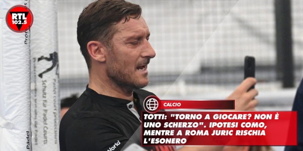 Totti Torno A Giocare Non Uno Scherzo Ipotesi Como Mentre A