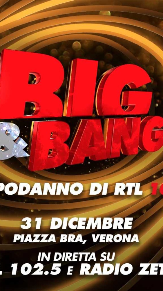 “BIG & BANG” IL CAPODANNO ITALIANO DI  RTL 102.5 E RADIO ZETA IN DIRETTA DA PIAZZA BRA A VERONA