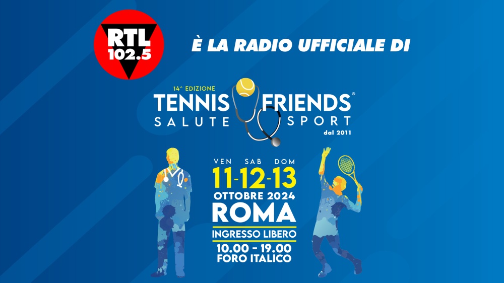 RTL 102.5 è la radio ufficiale di Tennis & Friends - Salute e Sport, al Foro Italico di Roma dall’11 al 13 ottobre