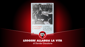 Leggere allarga la vita  - Antonio Carioti - L'uomo che sfidò Mussolini 