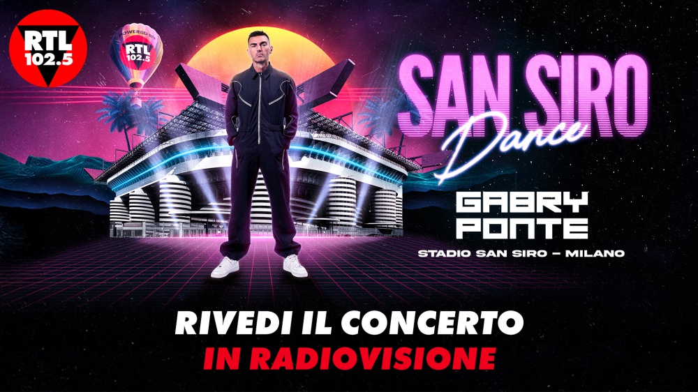 SAN SIRO DANCE, il concerto di Gabry Ponte allo Stadio San Siro di Milano - Rivedi il concerto su RTL 102.5 Play