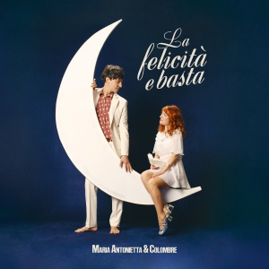 La felicità e basta - Maria Antonietta & Colombre