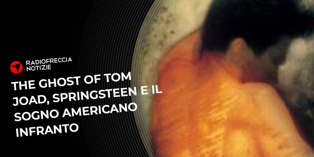 Rom Joad Springsteen e l'America a pezzi di The Ghost Of Tom Joad - Radiofreccia ...