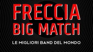 Freccia Big Match: da giovedì 1 aprile vota le band migliori del mondo