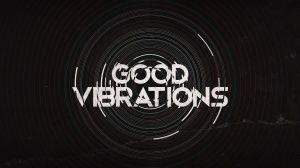 Good Vibrations Good Vibrations